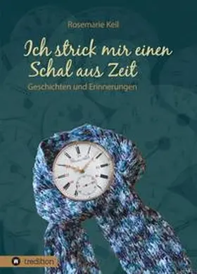 Keil | Ich strick mir einen Schal aus Zeit | Buch | 978-3-347-07309-8 | www.sack.de