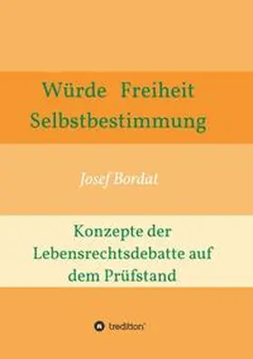 Bordat |  Würde, Freiheit, Selbstbestimmung. Konzepte der Lebensrechtsdebatte auf dem Prüfstand | Buch |  Sack Fachmedien