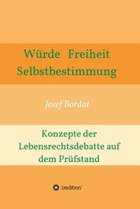 Bordat |  Würde, Freiheit, Selbstbestimmung. Konzepte der Lebensrechtsdebatte auf dem Prüfstand | Buch |  Sack Fachmedien