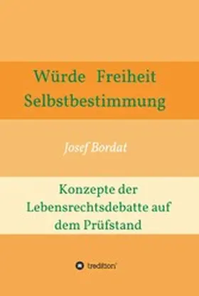 Bordat |  Würde, Freiheit, Selbstbestimmung. Konzepte der Lebensrechtsdebatte auf dem Prüfstand | eBook | Sack Fachmedien