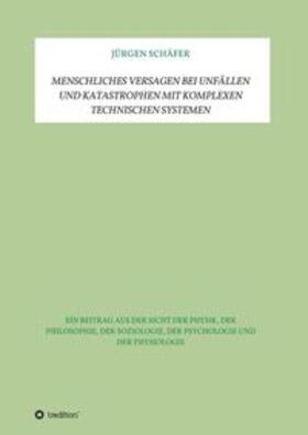 Schäfer | Menschliches Versagen bei Unfällen und Katastrophen bei komplexen technischen Systemen | Buch | 978-3-347-10053-4 | sack.de