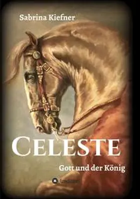 Kiefner / französische Originalfassung: Editions Le Lys et le Lin |  Celeste - Gott und der König | Buch |  Sack Fachmedien