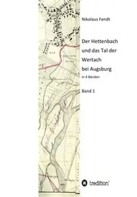 Fendt |  Der Hettenbach und das Tal der Wertach bei Augsburg - Band 1 | Buch |  Sack Fachmedien