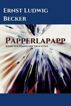 Becker |  Papperlapapp   -   Wenn der Himmel die Erde küsst | eBook | Sack Fachmedien