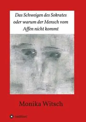 Witsch |  Das Schweigen des Sokrates oder warum der Mensch vom Affen nicht kommt | Buch |  Sack Fachmedien