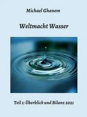 Ghanem |  Weltmacht Wasser - Teil 1: Überblick und Bilanz 2021 | Buch |  Sack Fachmedien