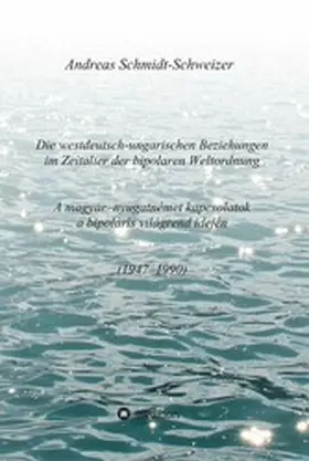 Schmidt-Schweizer |  Die westdeutsch-ungarischen Beziehungen im Zeitalter der bipolaren Weltordnung (1947-1990)     A magyar-nyugatnémet kapcsolatok a bipoláris világrend idején (1947-1990) | eBook | Sack Fachmedien