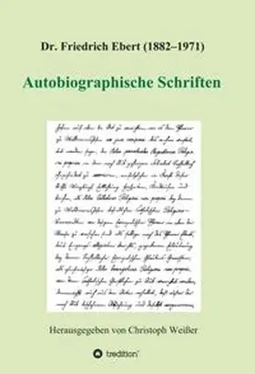 Weißer (Hg.) / Ebert / Weißer |  Dr. Friedrich Ebert (1882-1971) Autobiographische Schriften | Buch |  Sack Fachmedien