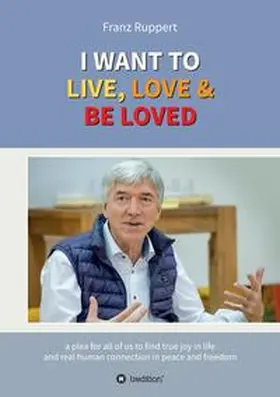Ruppert |  I WANT TO  LIVE, LOVE & BE LOVED | Buch |  Sack Fachmedien