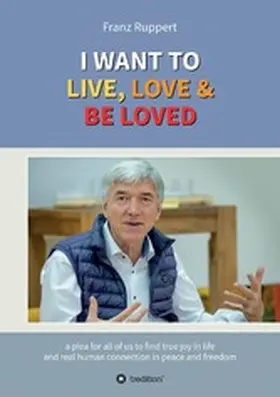 Ruppert |  I WANT TO  LIVE, LOVE & BE LOVED | eBook | Sack Fachmedien