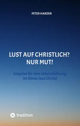 Harder |  Die Aussagen Jesu Christi sollten auch heute Richtschnur für unser Leben sein. Welche Möglichkeiten es gibt, beschreibt der Autor anschaulich und lebendig, mit einer Prise Humor und immer positiv. | Buch |  Sack Fachmedien