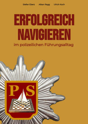 Eberz / Koch / Ragg | Erfolgreich Navigieren im polizeilichen Führungsalltag | Buch | 978-3-347-61420-8 | sack.de