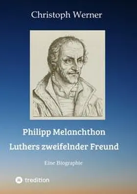 Werner |  Philipp Melanchthon: Luthers zweifelnder Freund | Buch |  Sack Fachmedien