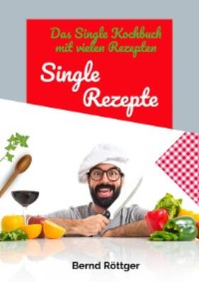 Röttger |  Single Rezepte - mit 323 abwechslungsreichen Gerichten von einfach bis raffiniert | eBook | Sack Fachmedien