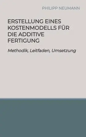 Neumann |  Erstellung eines Kostenmodells für die additive Fertigung | Buch |  Sack Fachmedien
