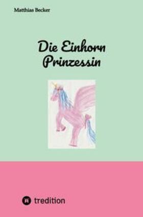 Becker | Die Einhorn Prinzessin | Buch | 978-3-347-79224-1 | sack.de