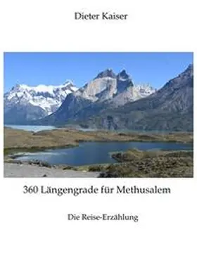 Kaiser |  360 Längengrade für Methusalem . Eine Reise um die Welt, die ein buntes spannendes Bild der besuchten Weltgegenden erlaubt und viele Tipps für Weltreisende enthält. | Buch |  Sack Fachmedien