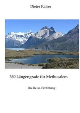Kaiser |  360 Längengrade für Methusalem . Eine Reise um die Welt, die ein buntes spannendes Bild der besuchten Weltgegenden erlaubt und viele Tipps für Weltreisende enthält. | Buch |  Sack Fachmedien