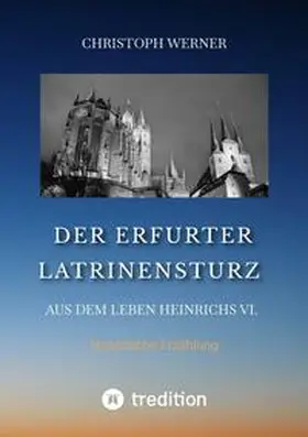 Werner |  Der Erfurter Latrinensturz. Aus dem Leben Heinrichs VI. | Buch |  Sack Fachmedien