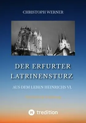 Werner |  Der Erfurter Latrinensturz. Aus dem Leben Heinrichs VI. | eBook | Sack Fachmedien