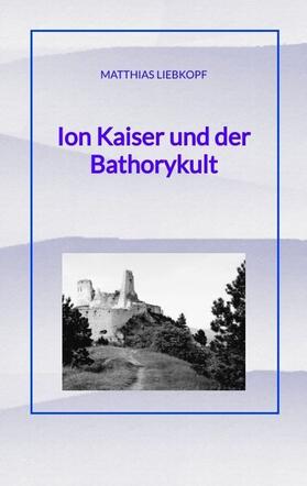 Liebkopf |  Ion Kaiser und der Bathorykult | Buch |  Sack Fachmedien