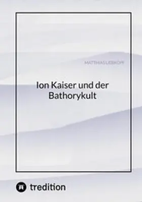 Liebkopf |  Ion Kaiser und der Bathorykult | eBook | Sack Fachmedien