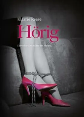 Reese |  Hörig - Die wahre Geschichte der Marie K. | eBook | Sack Fachmedien