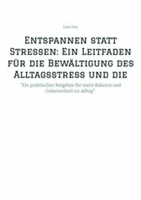 Doe |  Entspannen statt Stressen: Ein Leitfaden für die Bewältigung des Alltagsstress und die Förderung von innerer Ruhe | eBook | Sack Fachmedien