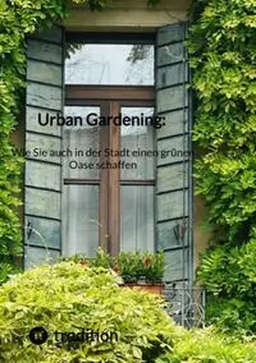 Moritz |  Urban Gardening: Wie Sie auch in der Stadt einen grünen Oase schaffen | Buch |  Sack Fachmedien