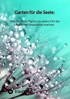 Moritz |  Garten für die Seele: Wie Sie Ihren Garten zu einem Ort der Ruhe und Inspiration machen | Buch |  Sack Fachmedien