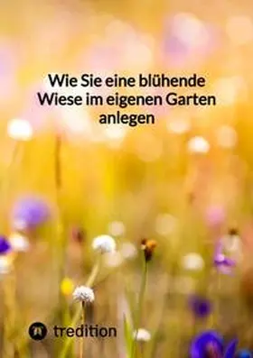 Moritz |  Wie Sie eine blühende Wiese im eigenen Garten anlegen | Buch |  Sack Fachmedien