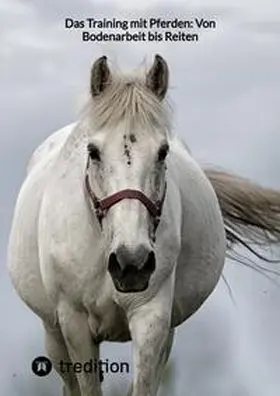 Moritz |  Das Training mit Pferden: Von Bodenarbeit bis Reiten | Buch |  Sack Fachmedien
