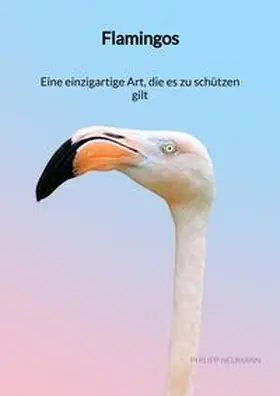 Neumann |  Flamingos - Eine einzigartige Art, die es zu schützen gilt | Buch |  Sack Fachmedien