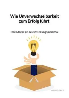 Beck |  Wie Unverwechselbarkeit zum Erfolg führt – Ihre Marke als Alleinstellungsmerkmal | Buch |  Sack Fachmedien