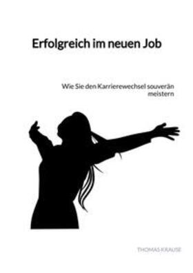 Krause | Erfolgreich im neuen Job | Buch | 978-3-347-89377-1 | sack.de