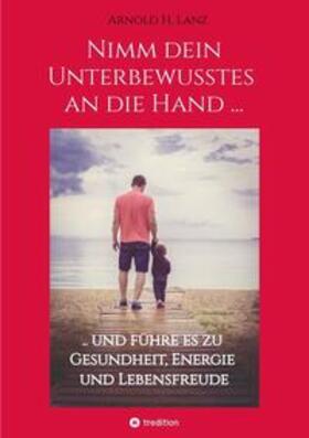 Lanz | Nimm dein Unterbewusstes an die Hand ... | Buch | 978-3-347-90745-4 | sack.de