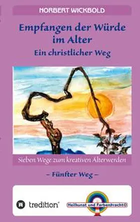 Wickbold |  Sieben Wege zum kreativen Älterwerden 5  - In Würde Deinem Alter entgegen gehen | Buch |  Sack Fachmedien