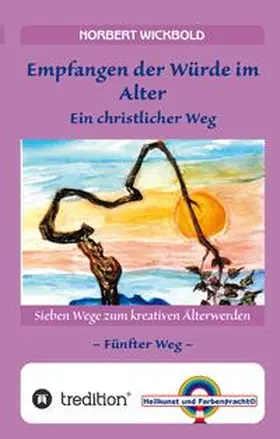 Wickbold |  Sieben Wege zum kreativen Älterwerden 5  - In Würde Deinem Alter entgegen gehen | Buch |  Sack Fachmedien