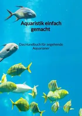 Barth |  Aquaristik einfach gemacht - Das Handbuch für angehende Aquarianer | Buch |  Sack Fachmedien