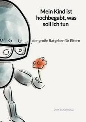 Buchholz |  Mein Kind ist hochbegabt, was soll ich tun - der große Ratgeber für Eltern | Buch |  Sack Fachmedien