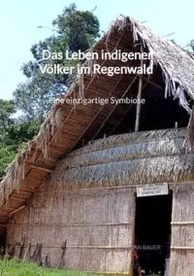 Bauer |  Das Leben indigener Völker im Regenwald - eine einzigartige Symbiose | Buch |  Sack Fachmedien