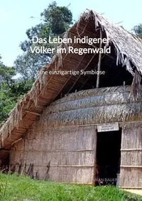 Bauer |  Das Leben indigener Völker im Regenwald - eine einzigartige Symbiose | Buch |  Sack Fachmedien