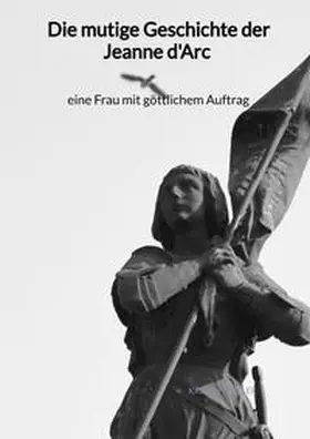 Müller |  Die mutige Geschichte der Jeanne d'Arc - eine Frau mit göttlichem Auftrag | Buch |  Sack Fachmedien