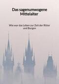Walter |  Das sagenumwogene Mittelalter - Wie war das Leben zur Zeit der Ritter und Burgen | Buch |  Sack Fachmedien