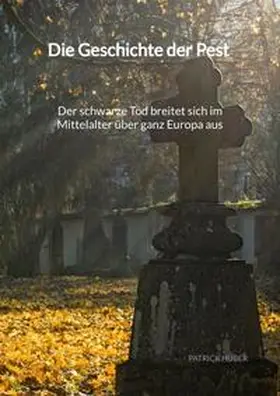 Huber |  Die Geschichte der Pest - Der schwarze Tod breitet sich im Mittelalter über ganz Europa aus | Buch |  Sack Fachmedien