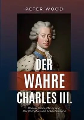 Wood |  Der wahre Charles III. | Buch |  Sack Fachmedien