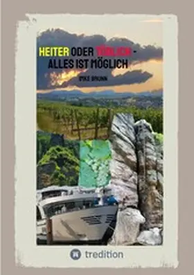 Brunn |  Heiter oder Tödlich - Alles ist Möglich - Kurzgeschichten von lustigen Erlebnissen im Rheingau bis zu gemeiner Rache und tödlichen Entschlüssen | eBook | Sack Fachmedien