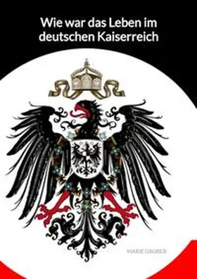 Gruber |  Wie war das Leben im deutschen Kaiserreich | Buch |  Sack Fachmedien