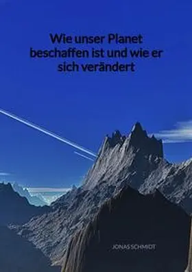 Schmidt |  Wie unser Planet beschaffen ist und wie er sich verändert | Buch |  Sack Fachmedien