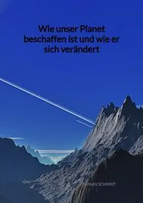 Schmidt |  Wie unser Planet beschaffen ist und wie er sich verändert | Buch |  Sack Fachmedien